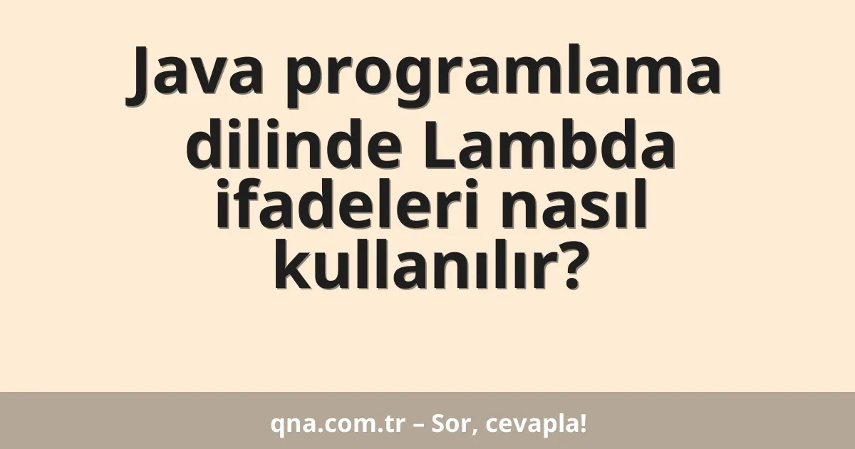 Java programlama dilinde Lambda ifadeleri nasıl kullanılır?