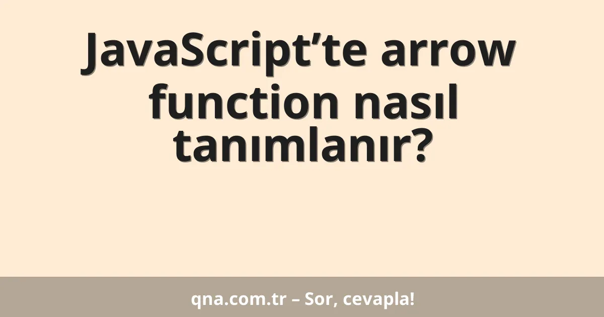 JavaScript’te arrow function nasıl tanımlanır?