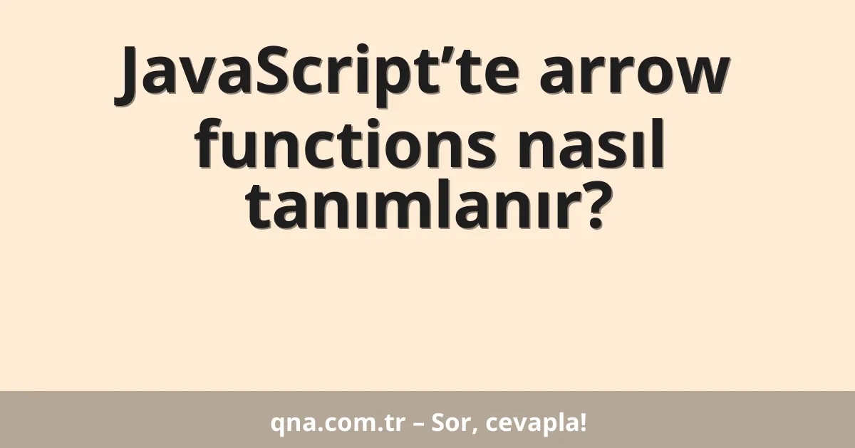 JavaScript’te arrow functions nasıl tanımlanır?