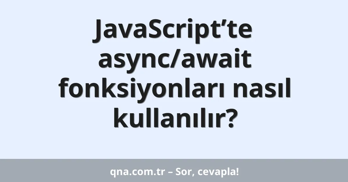 JavaScript’te async/await fonksiyonları nasıl kullanılır?