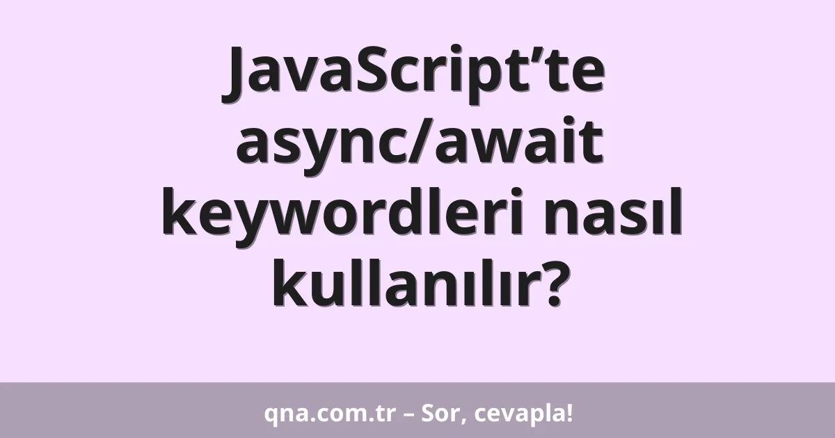 JavaScript’te async/await keywordleri nasıl kullanılır?