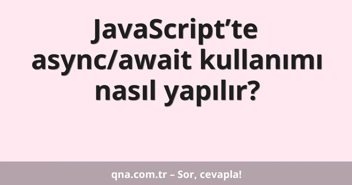 JavaScript’te async/await kullanımı nasıl yapılır?