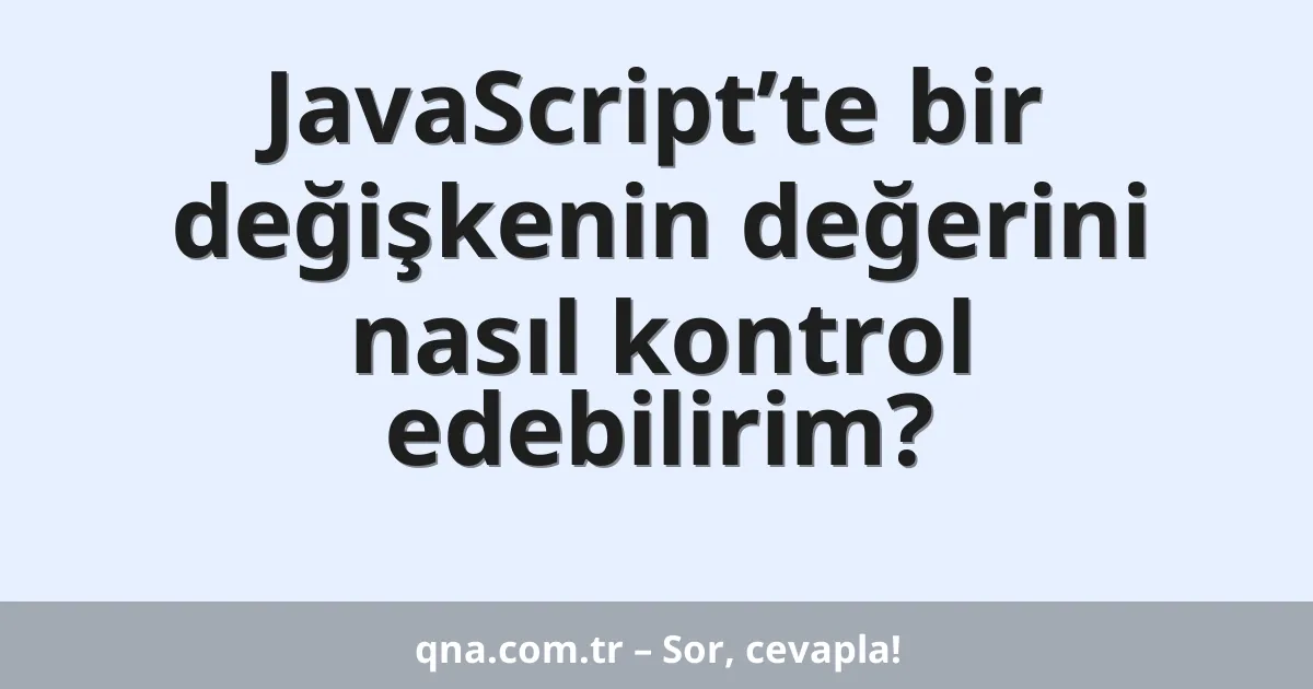 JavaScript’te bir değişkenin değerini nasıl kontrol edebilirim?