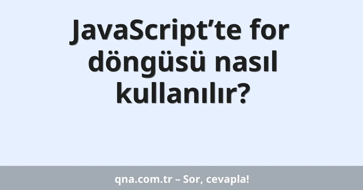 JavaScript’te for döngüsü nasıl kullanılır?