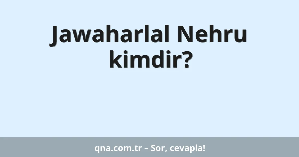 Jawaharlal Nehru kimdir?