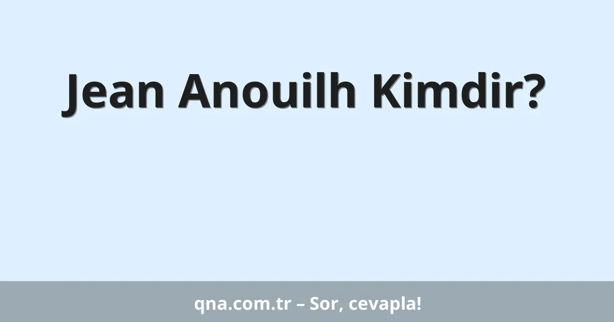 Jean Anouilh Kimdir?
