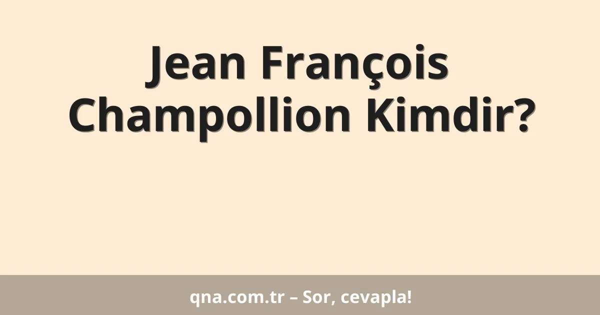 Jean François Champollion Kimdir?