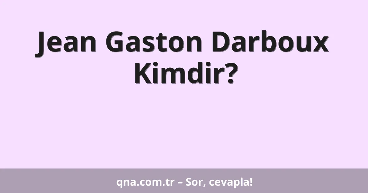 Jean Gaston Darboux Kimdir?