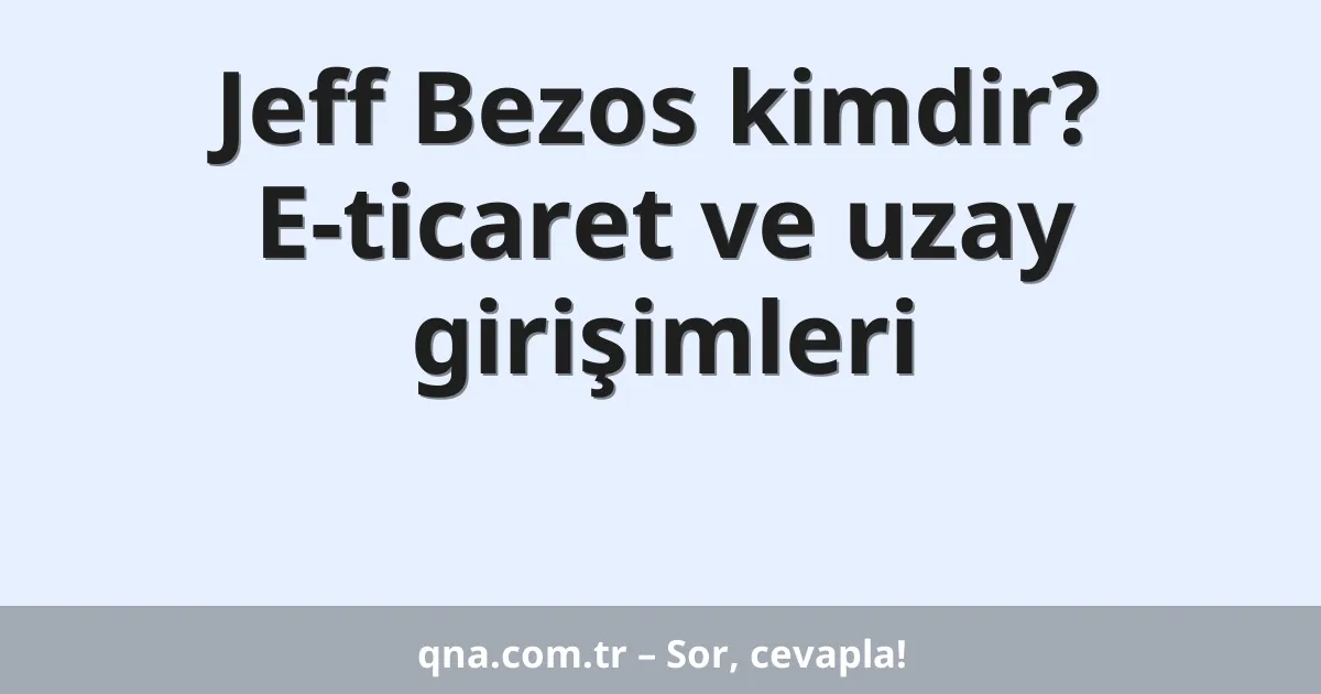 Jeff Bezos kimdir? E-ticaret ve uzay girişimleri