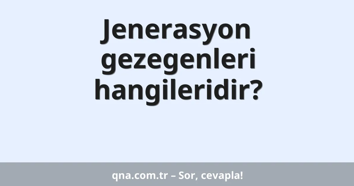 Jenerasyon gezegenleri hangileridir?