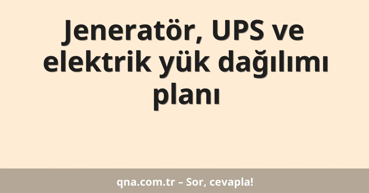 Jeneratör, UPS ve elektrik yük dağılımı planı