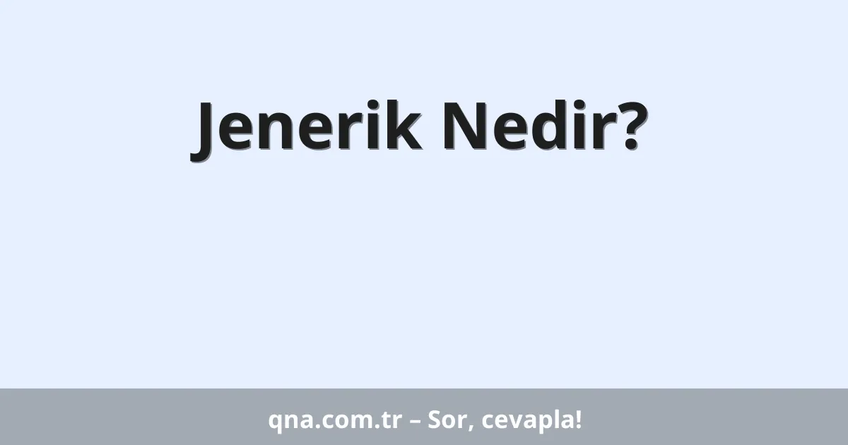 Jenerik Nedir?