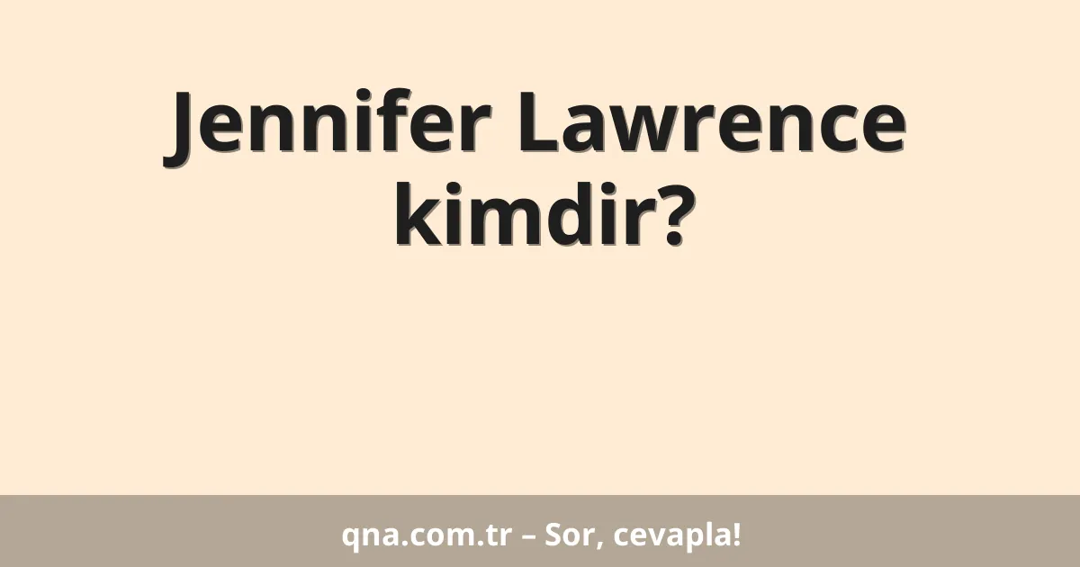 Jennifer Lawrence kimdir?