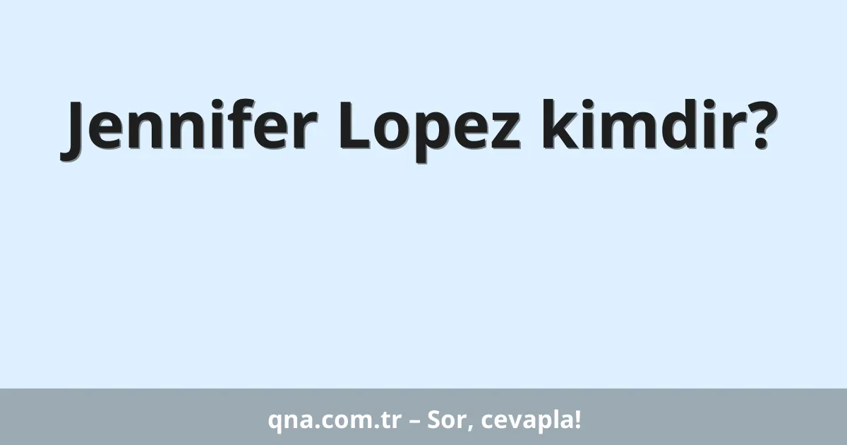 Jennifer Lopez kimdir?