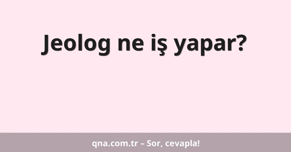 Jeolog ne iş yapar?