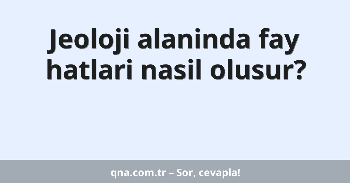 Jeoloji alaninda fay hatlari nasil olusur?