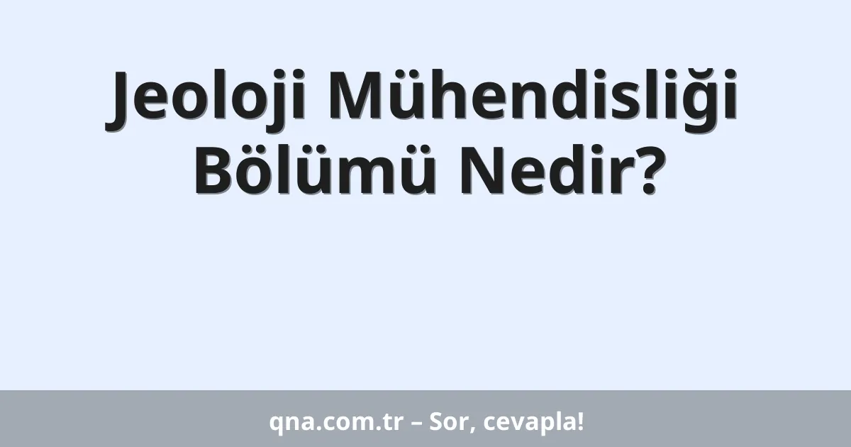 Jeoloji Mühendisliği Bölümü Nedir?