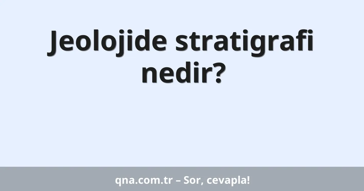 Jeolojide stratigrafi nedir?