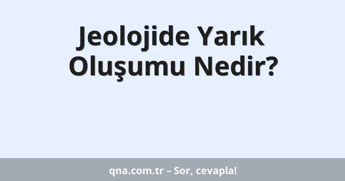 Jeolojide Yarık Oluşumu Nedir?