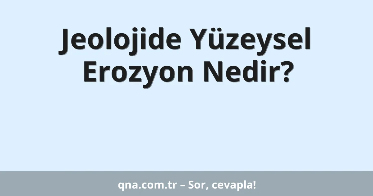 Jeolojide Yüzeysel Erozyon Nedir?