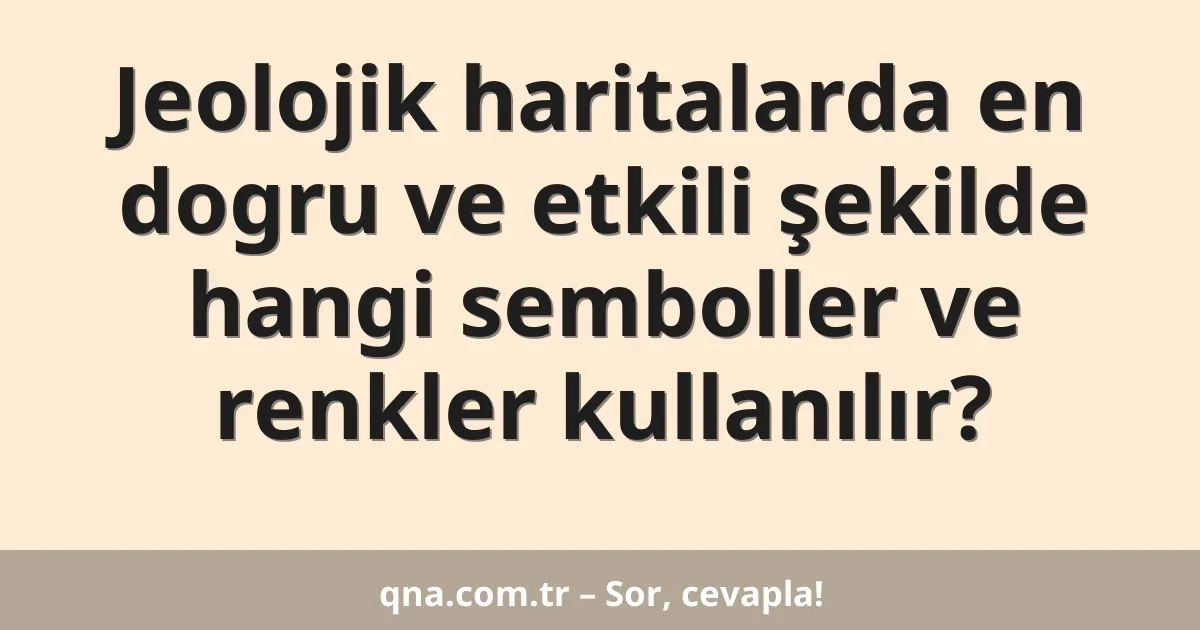 Jeolojik haritalarda en dogru ve etkili şekilde hangi semboller ve renkler kullanılır?