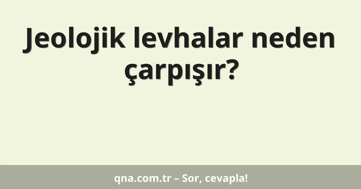 Jeolojik levhalar neden çarpışır?