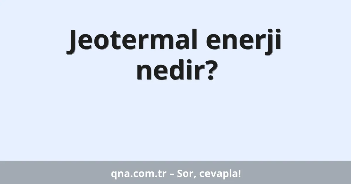 Jeotermal enerji nedir?