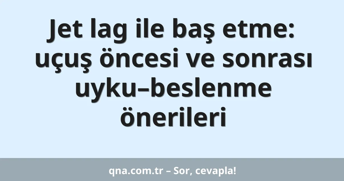 Jet lag ile baş etme: uçuş öncesi ve sonrası uyku–beslenme önerileri
