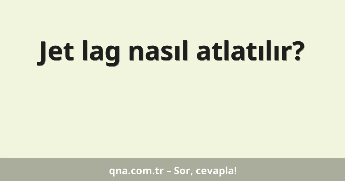 Jet lag nasıl atlatılır?