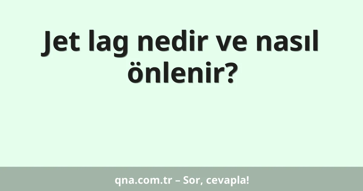 Jet lag nedir ve nasıl önlenir?
