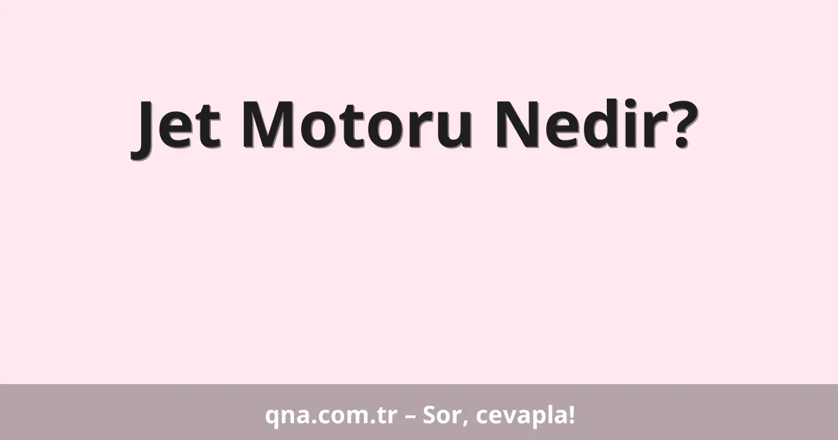 Jet Motoru Nedir?