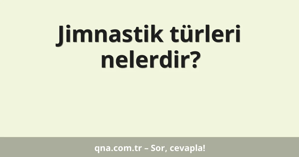 Jimnastik türleri nelerdir?