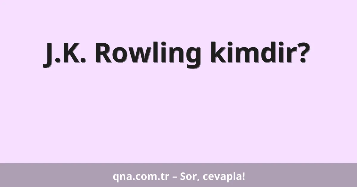 J.K. Rowling kimdir?