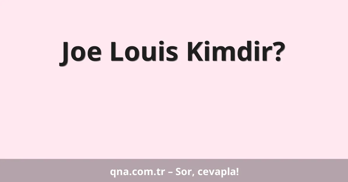 Joe Louis Kimdir?