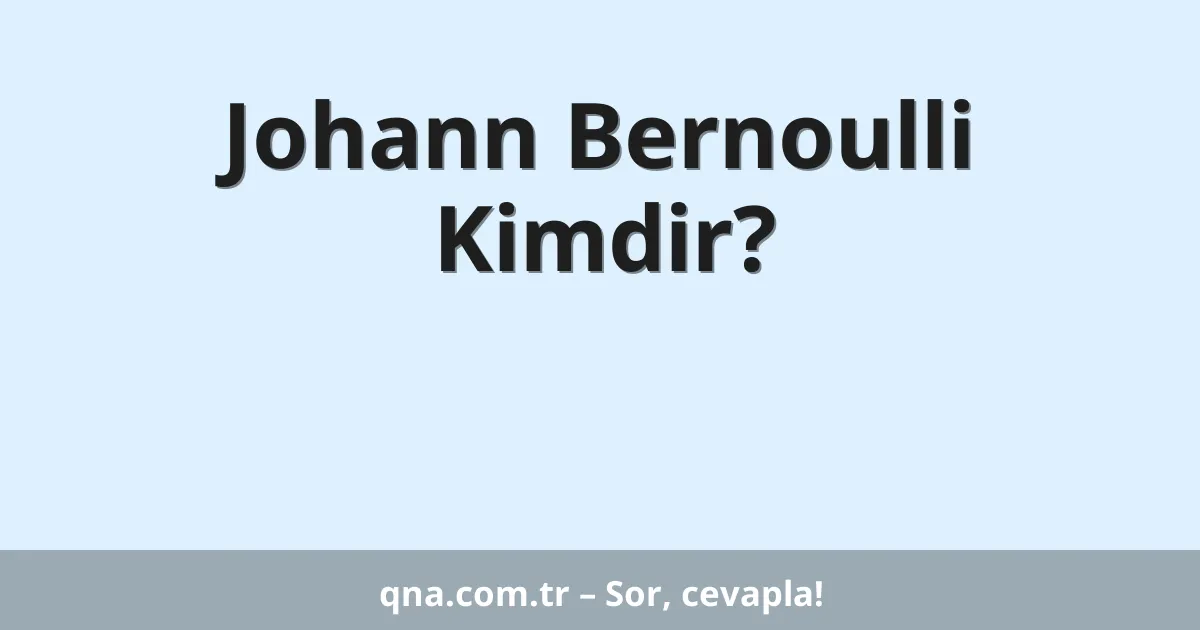 Johann Bernoulli Kimdir?