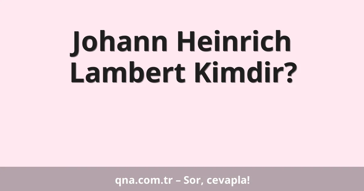Johann Heinrich Lambert Kimdir?
