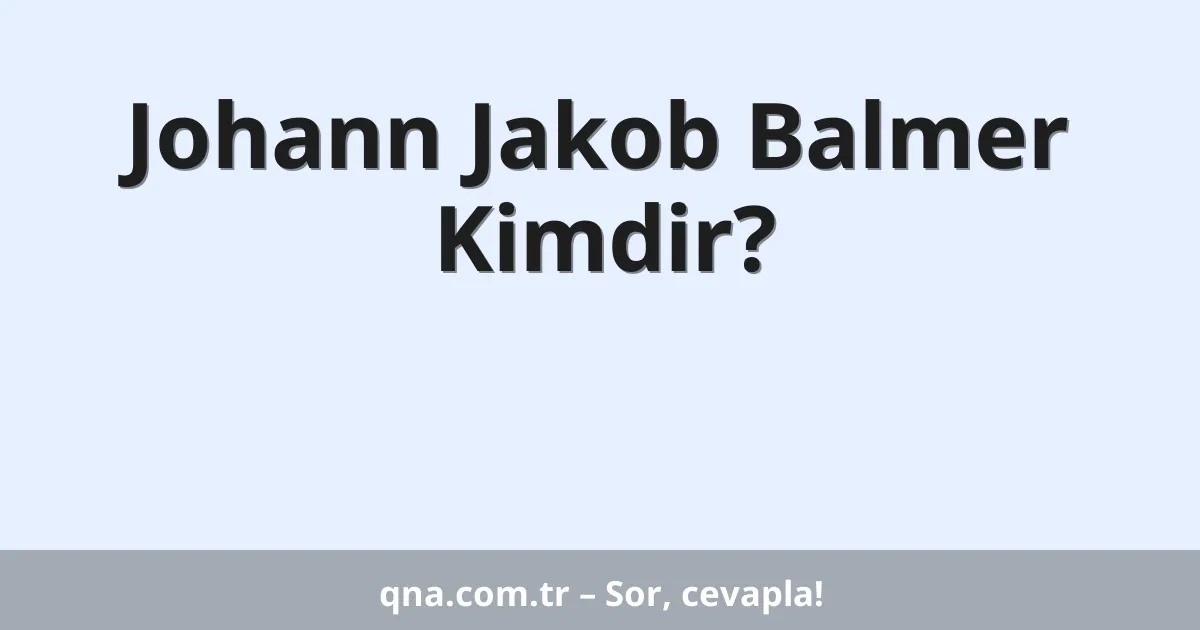 Johann Jakob Balmer Kimdir?
