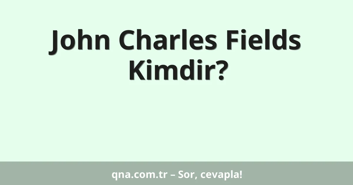 John Charles Fields Kimdir?