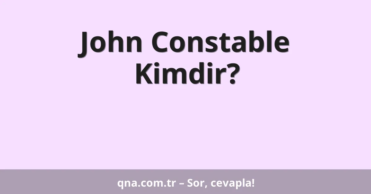 John Constable Kimdir?