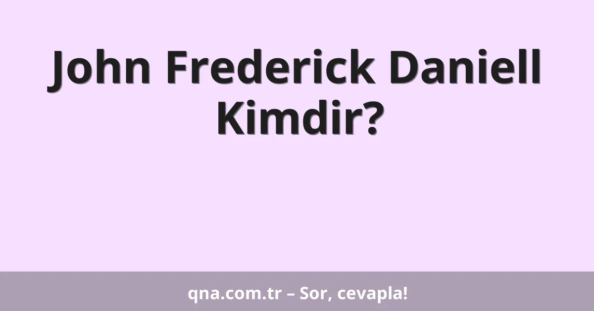 John Frederick Daniell Kimdir?