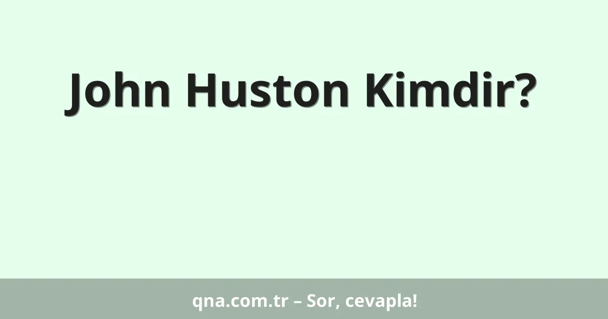 John Huston Kimdir?