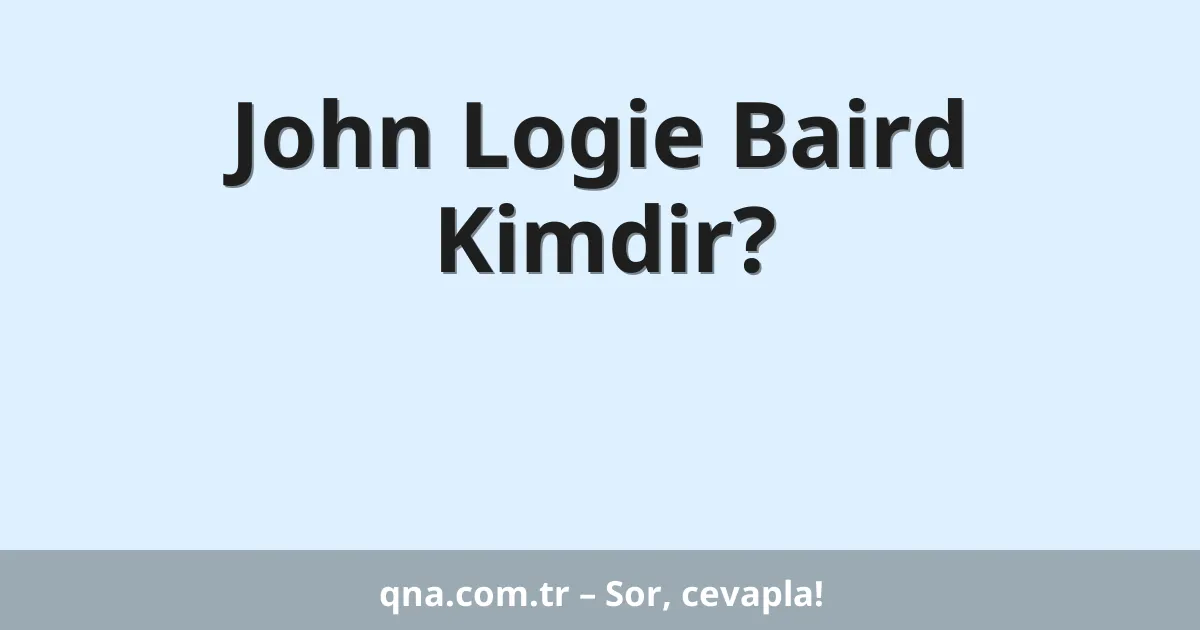 John Logie Baird Kimdir?