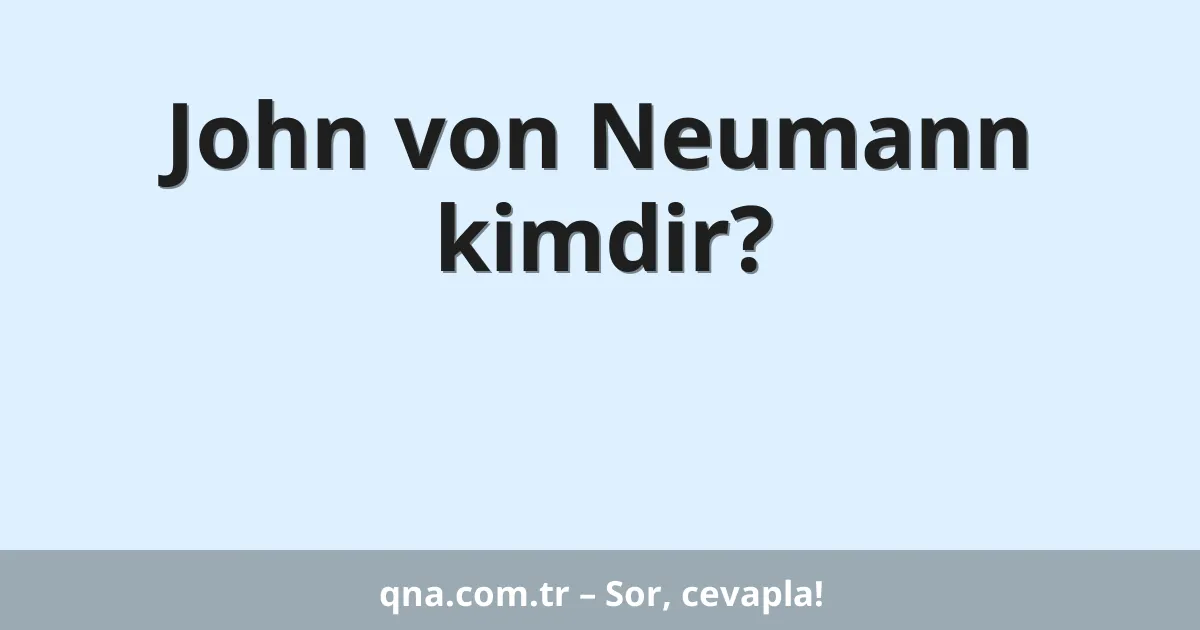 John von Neumann kimdir?