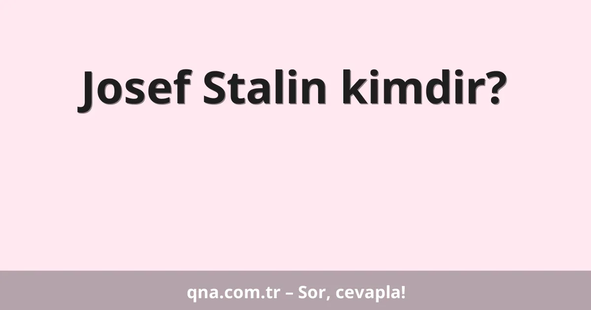 Josef Stalin kimdir?