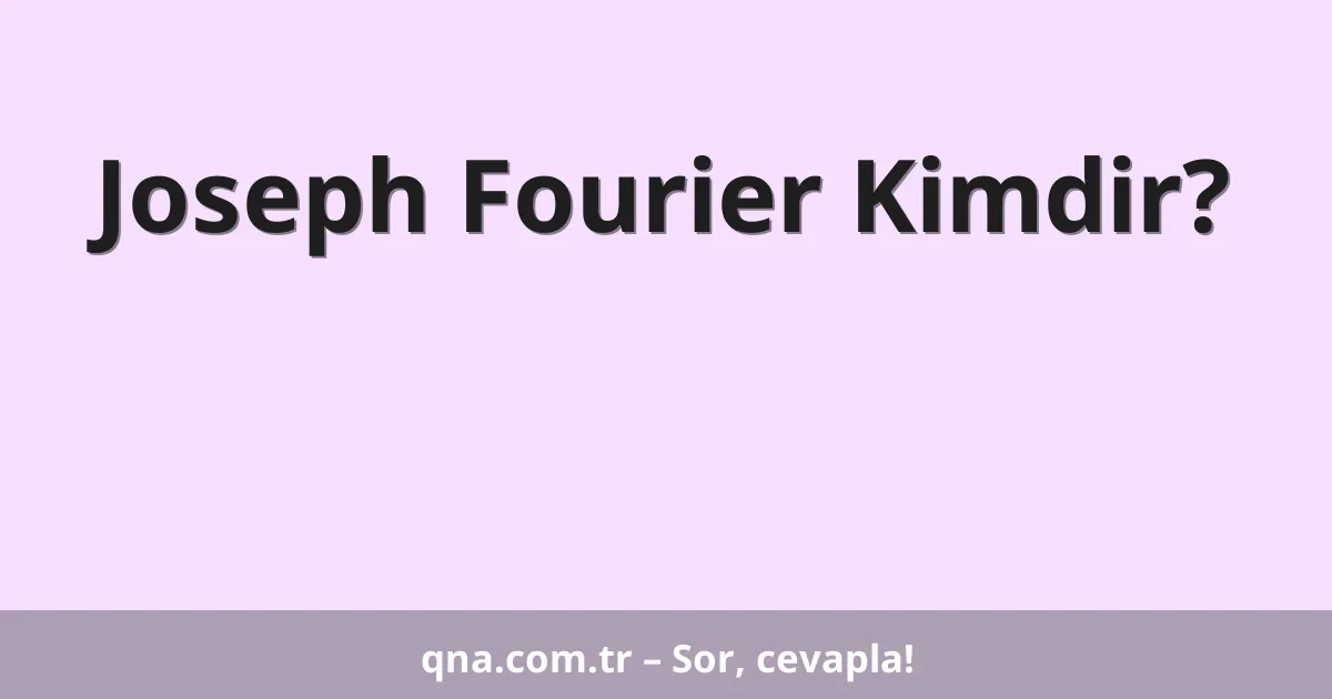 Joseph Fourier Kimdir?