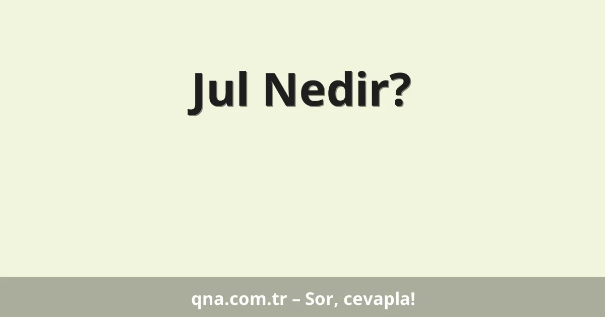 Jul Nedir?