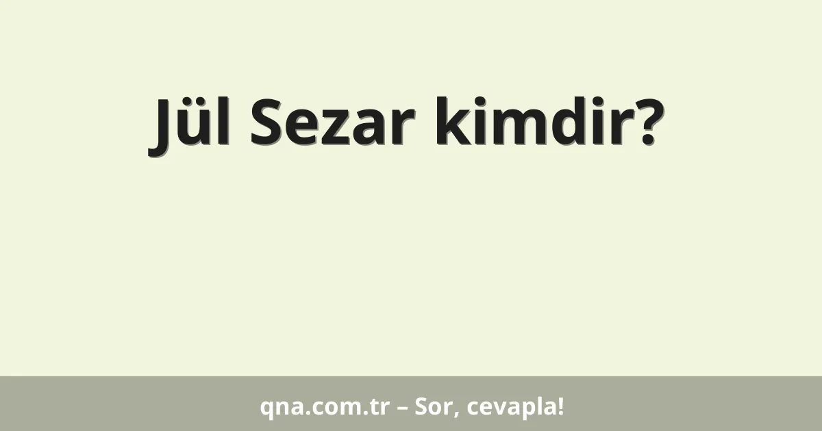 Jül Sezar kimdir?