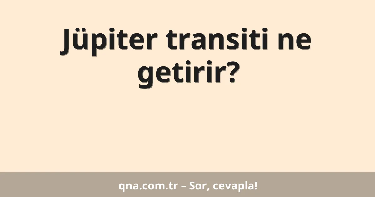 Jüpiter transiti ne getirir?