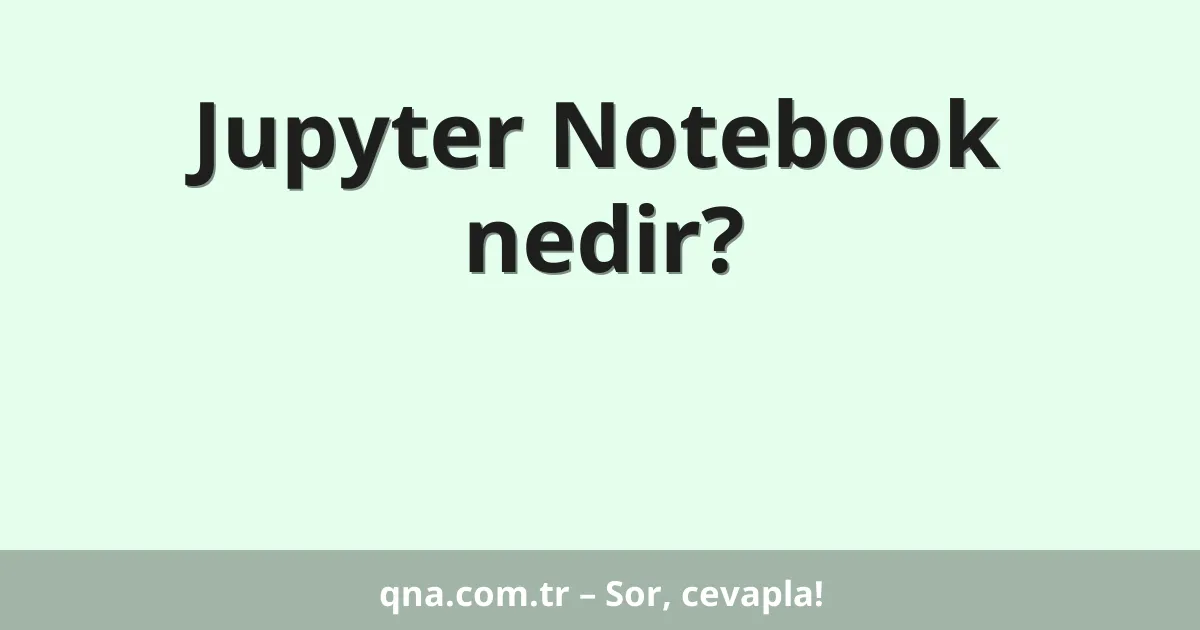 Jupyter Notebook nedir?
