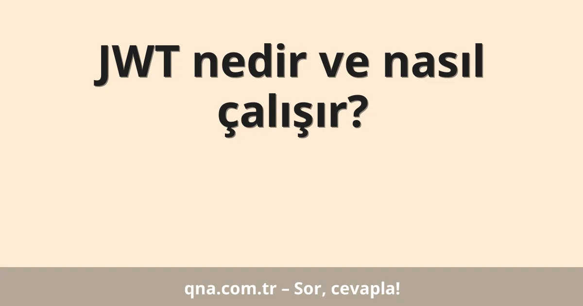 JWT nedir ve nasıl çalışır?